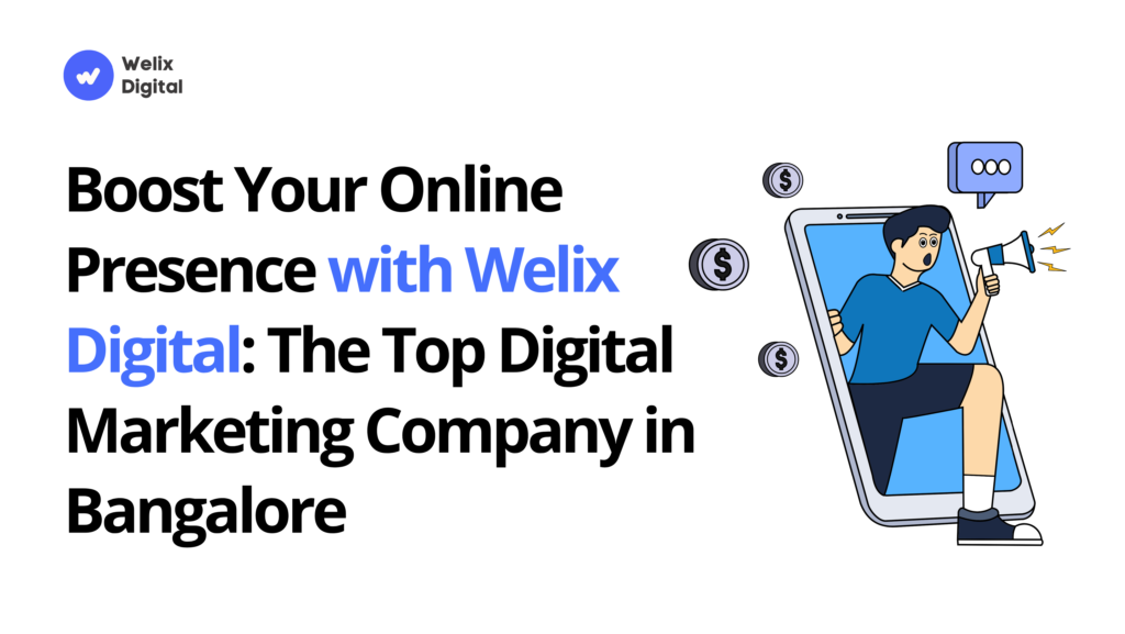 Boost Your Online Presence with Welix Digital: The Top Digital Marketing Company in Bangalore