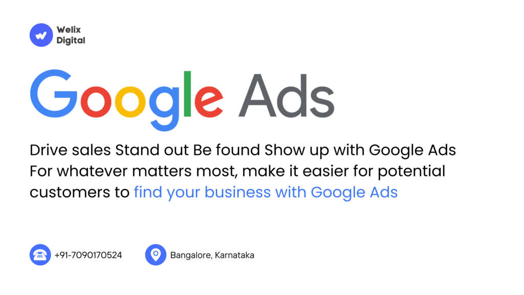 Drive sales Stand out Be found Show up with Google Ads For whatever matters most, make it easier for potential customers to find your business with Google Ads With Welix Digital Marketing